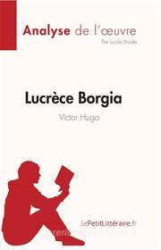 Ebook Lucrèce Borgia de Victor Hugo (Fiche de lecture) di Lucile Lhoste edito da lePetitLitteraire.fr