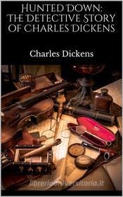 Ebook Hunted Down: The Detective Story of Charles Dickens di Charles Dickens edito da Charles Dickens