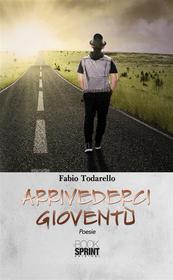 Ebook Arrivederci gioventù di Fabio Todarello edito da Booksprint