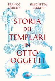 Ebook Storia dei templari in otto oggetti di Franco Cardini, Simonetta Cerrini edito da UTET