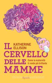 Ebook Il cervello delle mamme di Ellison Katherine edito da Rizzoli