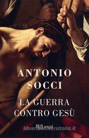 Ebook La guerra contro Gesù di Socci Antonio edito da BUR