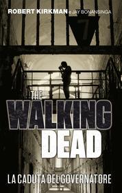Ebook The Walking Dead - La caduta del Governatore di Robert Kirkman, Jay Bonansinga edito da Panini Spa - Socio Unico