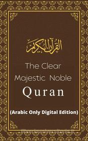 Ebook The Clear Majestic Noble Quran (Arabic Only Digital Edition) di Allah (God) edito da Al-Jannat Publications