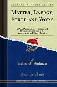 Ebook Matter, Energy, Force, and Work di Silas W. Holman edito da Forgotten Books