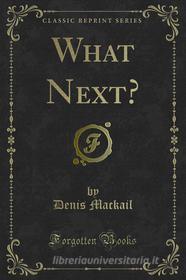 Ebook What Next? di Denis Mackail edito da Forgotten Books