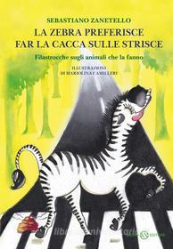 Ebook La zebra preferisce far la cacca sulle strisce di Sebastiano Zanetello edito da Salani Editore