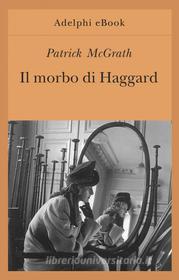 Ebook Il morbo di Haggard di Patrick McGrath edito da Adelphi