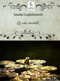 Libro Ebook Le ore inutili di Amalia Guglielminetti di Decima Musa Edizioni
