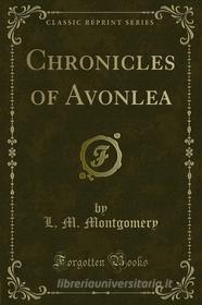 Ebook Chronicles of Avonlea di L. M. Montgomery edito da Forgotten Books