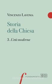 Ebook Storia della Chiesa 3. L’età moderna di Vincenzo Lavenia edito da EDB - Edizioni Dehoniane Bologna