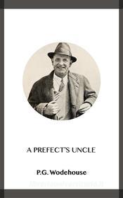 Ebook A Prefect's Uncle di P.G. Wodehouse edito da Blackmore Dennett