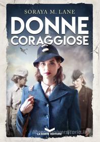 Ebook Donne Coraggiose di Lane Soraya M. edito da La Corte Editore
