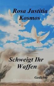 Ebook Schweigt Ihr Waffen di Rosa Justitia Kosmos edito da Books on Demand