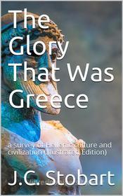 Ebook The Glory That Was Greece / a survey of Hellenic culture and civilization di J.C. Stobart edito da iOnlineShopping.com