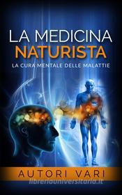 Ebook La Medicina Naturista - La cura mentale delle malattie di Autori Vari, Autori vari edito da Stargatebook