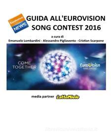 Ebook Guida all'Eurovision Song Contest 2016 di Emanuele Lombardini, Alessandro Pigliavento, Cristian Scarpone edito da Youcanprint