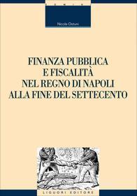 Ebook Finanza pubblica e fiscalità nel Regno di Napoli alla fine del settecento di Nicola Ostuni edito da Liguori Editore
