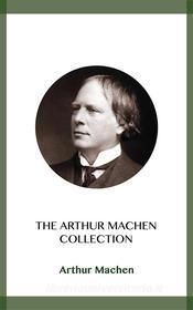 Ebook The Arthur Machen Collection di Arthur Machen edito da Blackmore Dennett