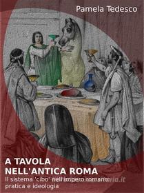 Ebook A tavola nell’antica Roma di Pamela Tedesco edito da Pamela Tedesco