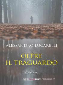Ebook Oltre il traguardo di Alessandro Lucarelli edito da BookRoad