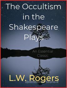 Ebook The Occultism in the Shakespeare Plays di L.W. Rogers edito da Andura Publishing