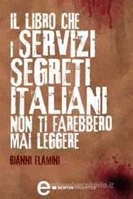 Ebook Il libro che i servizi segreti italiani non ti farebbero mai leggere di Gianni Flamini edito da Newton Compton Editori