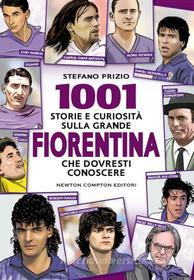Ebook 1001 storie e curiosità sulla Fiorentina che dovresti conoscere di Stefano Prizio edito da Newton Compton Editori
