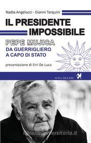 Ebook Il presidente impossibile. Pepe Mujica, da guerrigliero a capo di stato di Angelucci Nadia, Tarquini Gianni edito da Nova Delphi