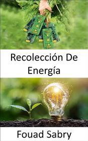 Ebook Recolección De Energía di Fouad Sabry edito da Mil Millones De Conocimientos [Spanish]
