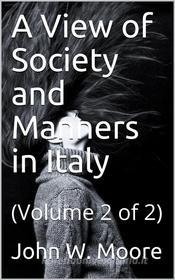 Ebook A View of Society and Manners in Italy di John W. Moore edito da iOnlineShopping.com