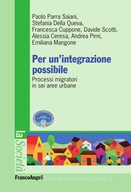 Ebook Per un'integrazione possibile. Processi migratori in sei aree urbane di Paolo Parra Saiani, Stefania Della Queva, Francesca Cuppone, Davide Scotti, Alessia Ceresa, Andrea Pirni, Emiliana Mangone edito da Franco Angeli Edizioni