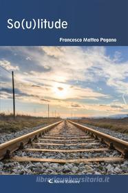 Ebook So(u)litude di Francesco Matteo Pagano edito da Aletti Editore