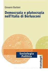 Ebook Democrazia e plutocrazia nell’Italia di Berlusconi di Giovanni Barbieri edito da Franco Angeli Edizioni