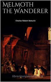 Ebook Melmoth the Wanderer di Charles Robert Maturin edito da Charles Robert Maturin