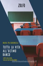 Ebook Tutta la vita all'ultimo banco di Baroncelli Maria Pia edito da Zolfo Editore