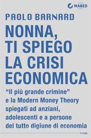 Ebook Nonna, ti spiego la crisi economica di Paolo Barnard edito da MABED - Edizioni Digitali