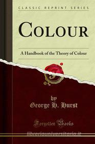 Ebook Colour di George H. Hurst edito da Forgotten Books
