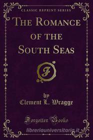 Ebook The Romance of the South Seas di Clement L. Wragge edito da Forgotten Books