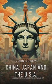 Ebook China, Japan and the U.S.A. di John Dewey edito da Interactive Media