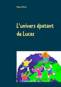 Ebook L&apos;univers épatant de Lucas di Virginie Minard edito da Books on Demand