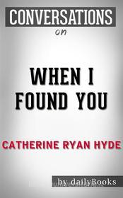 Ebook When I Found You: By Catherine Ryan Hyde | Conversation Starters di Daily Books edito da Daily Books