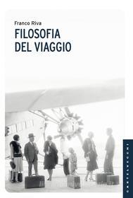 Ebook Filosofia del viaggio di Franco Riva edito da Castelvecchi