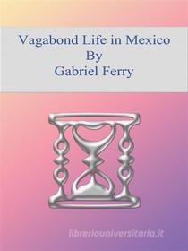 Ebook Vagabond Life in Mexico di Gabriel Ferry edito da Publisher s11838