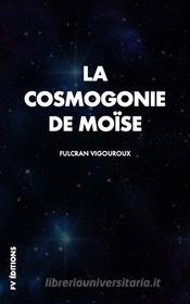 Ebook La cosmogonie de Moïse di Fulcran Vigouroux edito da FV Éditions