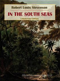 Ebook In the South Seas di Robert Louis Stevenson edito da E-BOOKARAMA