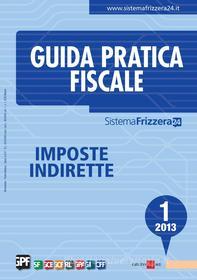 Ebook Guida pratica fiscale imposte indirette 1/2013 di Readazione Il Sole 24 Ore edito da IlSole24Ore