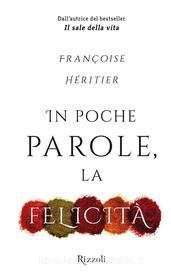 Ebook In poche parole, la felicità di Héritier Françoise edito da Rizzoli