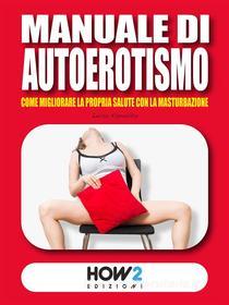 Ebook Manuale di Autoerotismo di Luisa Esposito edito da HOW2 Edizioni