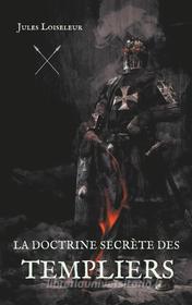 Ebook La doctrine secrète des templiers di Jules Loiseleur edito da Books on Demand